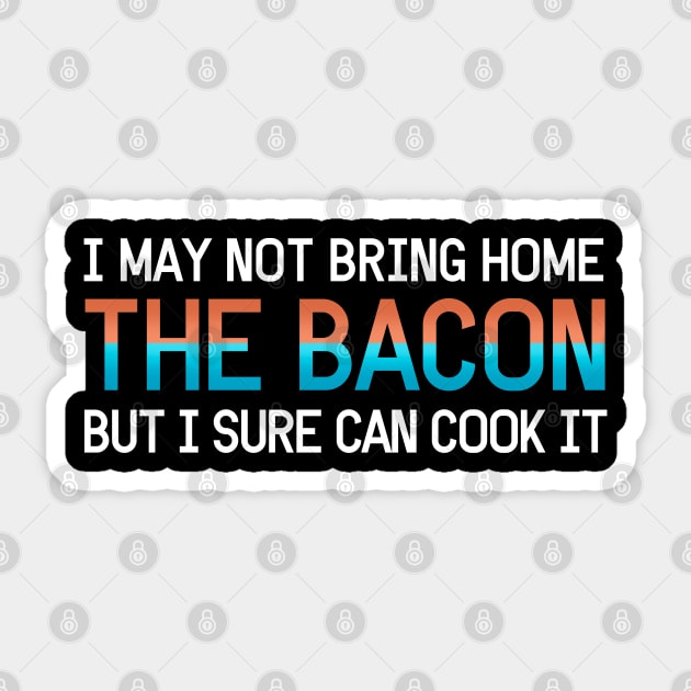 I may not bring home the bacon, but I sure can cook it! Sticker by Aome Art